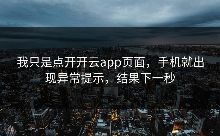 我只是点开开云app页面，手机就出现异常提示，结果下一秒